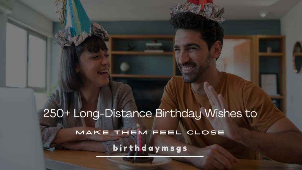 Long Distance Birthday Wishes: 45 Messages to Close the Miles
