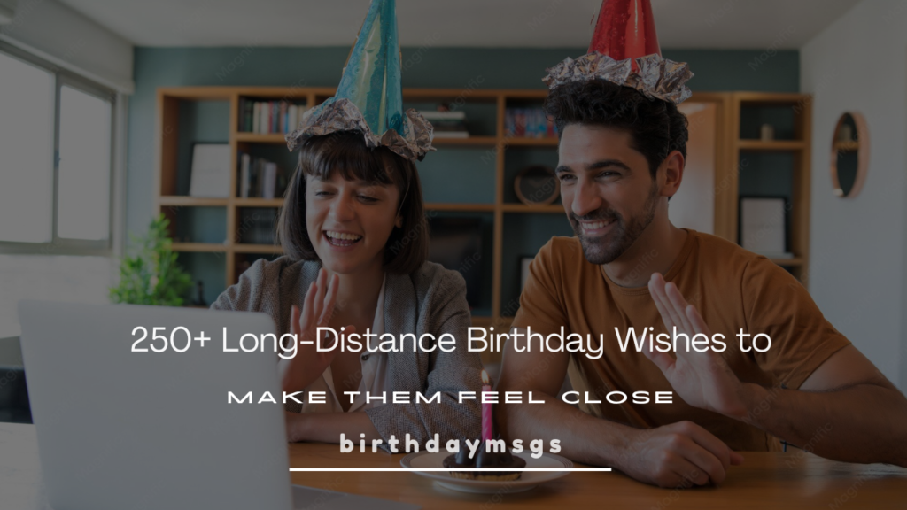 Long Distance Birthday Wishes: 45 Messages to Close the Miles