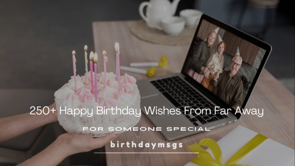 Happy Birthday From Far Away: Heartfelt Wishes When You Can't Be There
