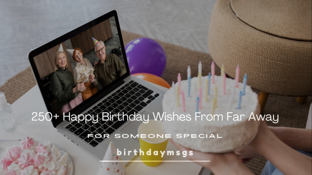 Happy Birthday From Far Away: Heartfelt Wishes When You Can't Be There